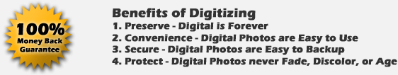 Benefits of Digitizing - Digital is Forever, Digital Photos are Easy to Use, Digital Photos are Easy to Backup, Digital Photos never Fade, Discolor, or Age